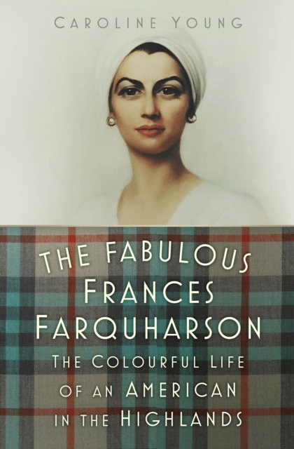 The Fabulous Frances Farquharson: the colourful life of an American in the Highlands